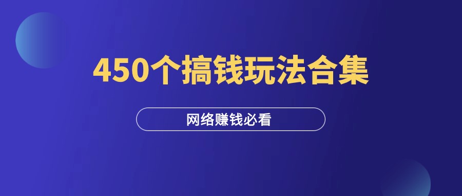 《450个搞钱玩法合集》-羽富社星球