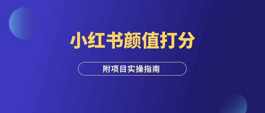 小红书颜值打分项目，实操指南！-羽富社星球