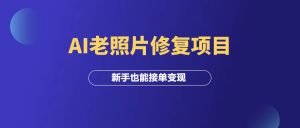 AI绘画老照片修复:接单变现项目(附工具)-羽富社星球