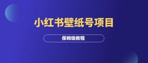 小红书壁纸号项目全流程(保姆级教程)-羽富社星球