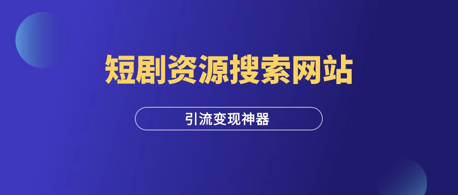 全网爆火的短剧搜索网站，引流变现神器，附保姆级教程！-羽富社星球