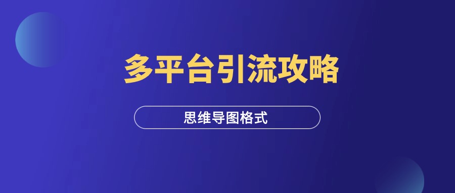 多平台引流必备思维导图【赶紧收藏】-羽富社星球