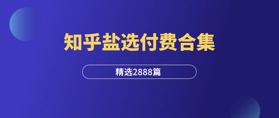 1万篇知乎盐选专栏精品付费合集，火速收藏！-羽富社星球