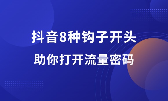 抖音8种钩子开头，助你快速掌握流量密码！-羽富社星球