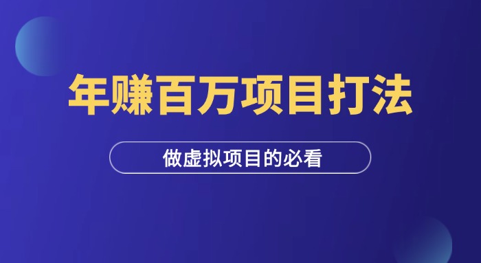 年赚100万的虚拟赚钱项目打法（全文5300字）-羽富社星球